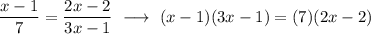 \displaystyle \frac{x-1}{7}=\frac{2x-2}{3x-1}\ \longrightarrow\ (x-1)(3x-1)=(7)(2x-2)