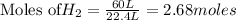 \text{Moles of} H_2=\frac{60L}{22.4L}=2.68moles