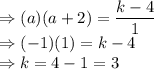 \Rightarrow (a)(a+2)=\dfrac{k-4}{1}\\\Rightarrow (-1)(1)=k-4\\\Rightarrow k=4-1=3