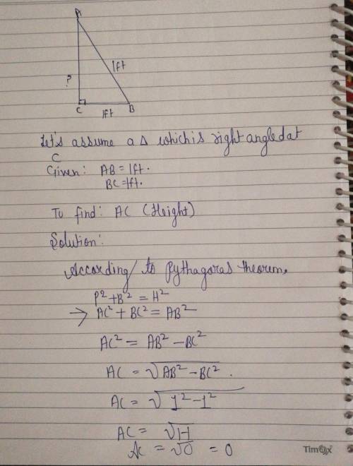 If the hypotenuse of my triangle 1ft, and the base of my triangle is also 1ft, is it possible for me