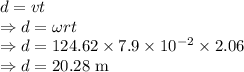d=vt\\\Rightarrow d=\omega rt\\\Rightarrow d=124.62\times 7.9\times 10^{-2}\times 2.06\\\Rightarrow d=20.28\ \text{m}