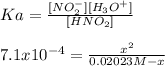 Ka=\frac{[NO_2^-][H_3O^+]}{[HNO_2]}\\\\7.1x10^{-4}=\frac{x^2}{0.02023M-x}