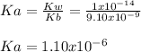 Ka=\frac{Kw}{Kb}=\frac{1x10^{-14}}{9.10x10^{-9}}  \\\\Ka=1.10x10^{-6}