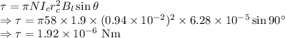 \tau=\pi NI_cr_c^2B_l\sin\theta\\\Rightarrow \tau=\pi 58\times 1.9\times (0.94\times 10^{-2})^2\times 6.28\times 10^{-5}\sin90^{\circ}\\\Rightarrow \tau=1.92\times 10^{-6}\ \text{Nm}