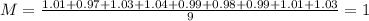 M = \frac{1.01+0.97+1.03+1.04+0.99+0.98+0.99+1.01+1.03}{9} = 1