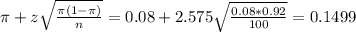 \pi + z\sqrt{\frac{\pi(1-\pi)}{n}} = 0.08 + 2.575\sqrt{\frac{0.08*0.92}{100}} = 0.1499
