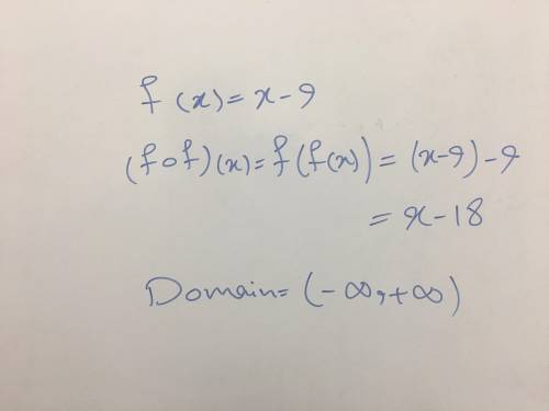Let f(x) = x-9
Find (f o f)(x) and its domain
(f o f)(x) =