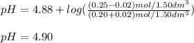 pH=4.88+log(\frac{(0.25-0.02)mol/1.50dm^3}{(0.20+0.02)mol/1.50dm^3} )\\\\pH=4.90