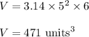 V=3.14\times 5^2\times 6\\\\V=471\ \text{units}^3