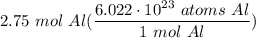 \displaystyle 2.75 \ mol \ Al(\frac{6.022 \cdot 10^{23} \ atoms \ Al}{1 \ mol \ Al})