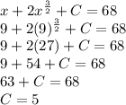 x + 2x^\frac{3}{2} + C = 68\\9 + 2(9)^\frac{3}{2} + C = 68\\9 + 2(27) + C = 68\\9 + 54 + C = 68\\63 + C = 68\\C = 5