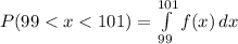 P(99 < x < 101) = \int\limits^{101}_{99} {f(x)} \, dx