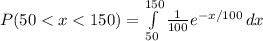 P(50 < x < 150) = \int\limits^{150}_{50} {\frac{1}{100}e^{-x/100}} \, dx