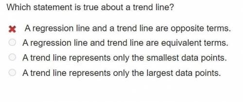 Which statement is true about a trend line? A regression line and a trend line are opposite terms. A