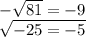 -  \sqrt{81}  =  - 9  \\  \sqrt{ - 25 =  - 5}