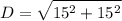 $D=\sqrt{15^2+15^2}$