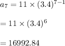 a_7=11\times (3.4)^{7-1}\\\\=11\times (3.4)^6\\\\=16992.84