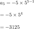 a_5=-5\times 5^{5-1}\\\\=-5\times 5^4\\\\=-3125
