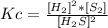 Kc=\frac{[H_{2} ]^{2} *[S_{2} ] }{[H_{2} S]^{2}  }