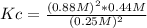 Kc=\frac{(0.88 M)^{2} *0.44 M }{(0.25 M)^{2}  }