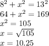 8^{2} +x^{2} =13^{2} \\64+x^{2} =169\\x^{2} =105\\x=\sqrt{105} \\x= 10.25