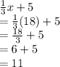 \frac{1}{3} x + 5 \\  =  \frac{1}{3}(18) + 5 \\  =  \frac{18}{3}   + 5 \\  = 6 + 5 \\  = 11