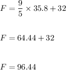 F=\dfrac{9}{5}\times 35.8+32\\\\\\F=64.44+32\\\\\\F=96.44
