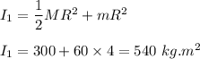 I_1=\dfrac{1}{2}MR^2+mR^2\\\\I_1=300+60\times 4=540\ kg.m^2