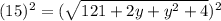 (15)^{2}  =( \sqrt{121 + 2y + y^2 + 4})^{2}