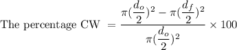 \text {The percentage CW }= \dfrac{\pi (\dfrac{d_o}{2})^2 - \pi(\dfrac{d_f}{2})^2 }{\pi(\dfrac{d_o}{2})^2} \times 100