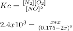 Kc=\frac{[N_2][O_2]}{[NO]^2}\\\\2.4x10^3=\frac{x*x}{(0.175-2x)^2}