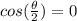 cos(\frac{\theta}{2})=0