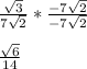 \frac{\sqrt{3} }{7\sqrt{2} } *\frac{-7\sqrt{2}}{-7\sqrt{2}} \\\\\frac{\sqrt{6} }{14}