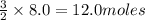 \frac{3}{2}\times 8.0=12.0moles