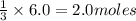 \frac{1}{3}\times 6.0=2.0moles