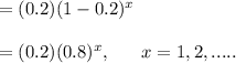 =(0.2)(1-0.2)^x\\\\=(0.2)(0.8)^x,  \ \ \ \ \ x=1,2,.....