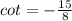 cot=-\frac{15}{8}