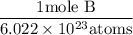 \displaystyle \frac{1 \text{mole B}}{6.022 \times 10^{23} \text{atoms}}