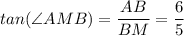 tan(\angle AMB) = \dfrac{AB}{BM} = \dfrac{6}{5}