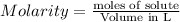 Molarity=\frac{\text {moles of solute}}{\text {Volume in L}}