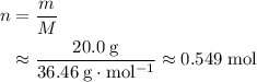 \begin{aligned}n &= \frac{m}{M} \\ &\approx \frac{20.0\; \rm g}{36.46\; \rm g \cdot mol^{-1}} \approx 0.549\; \rm mol\end{aligned}