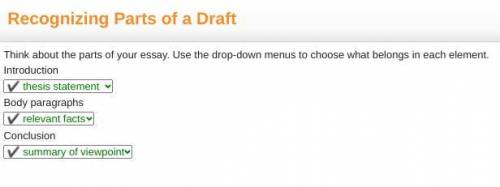 Think about the parts of your essay. Then use the drop-down menus to choose what belongs in each sec