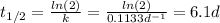 t_{1/2} = \frac{ln(2)}{k} = \frac{ln(2)}{0.1133 d^{-1}} = 6.1 d