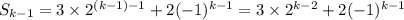 S_{k-1}=3\times2^{(k-1)-1}+2(-1)^{k-1}=3\times2^{k-2}+2(-1)^{k-1}