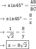 \tt\to sin45^o = \dfrac{AB}{BC}\\\\\tt\to sin45^o =\dfrac{8}{x}\\\\\tt\to \dfrac{1}{\sqrt2} = \dfrac{8}{y} \\\\\tt\to\boxed{\orange{\tt x = 8\sqrt{2} }}