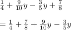 \frac{1}{4}+\frac{9}{10}y - \frac{3}{5}y+\frac{7}{8}\\\\=\frac{1}{4}+\frac{7}{8}+\frac{9}{10}y-\frac{3}{5}y\\\\