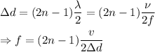 \Delta d=(2n-1)\dfrac{\lambda }{2}=(2n-1)\dfrac{\nu }{2f}\\\\\Rightarrow f=(2n-1)\dfrac{v}{2\Delta d}