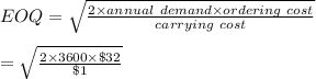EOQ = \sqrt{\frac{2\times annual \ demand \times ordering\ cost }{carrying \ cost}}  \\\\= \sqrt{\frac{2\times 3600\times \$32}{\$1} }
