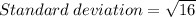 Standard \; deviation = \sqrt{16}