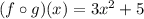 (f \circ g)(x) = 3x^2 + 5